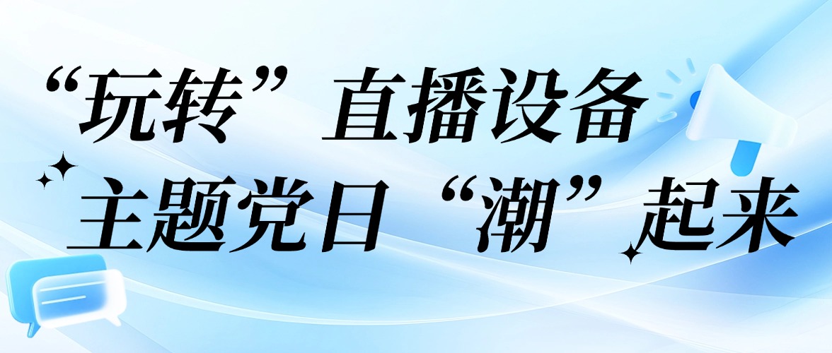 解锁新技能!金陵高职校第三党支部党员教师“玩转”直播设备,主题党日“潮”起来