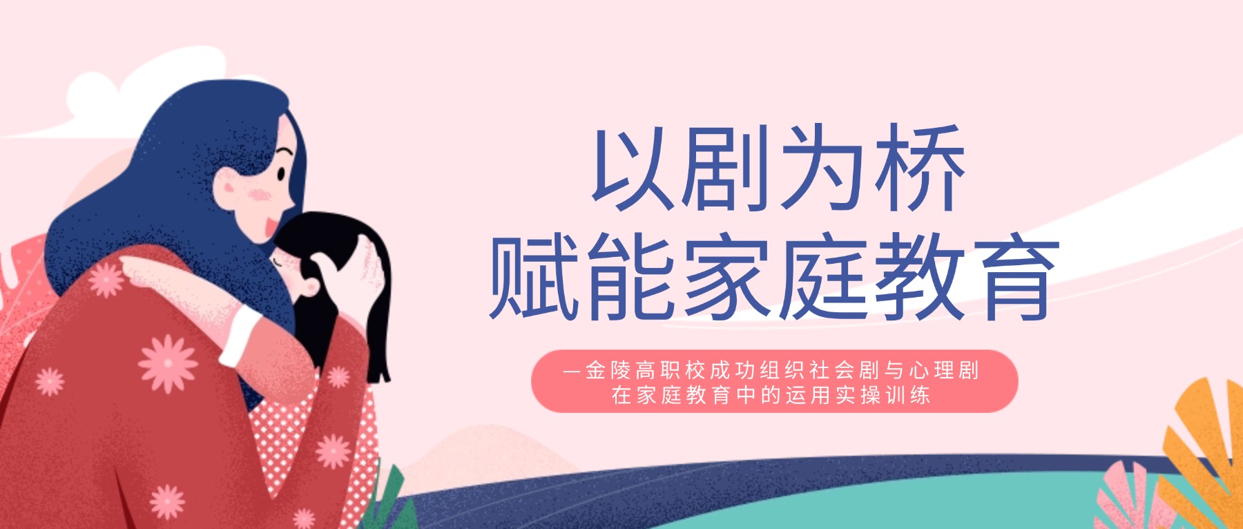 以剧为桥,赋能家庭教育 —金陵高职校成功组织社会剧与心理剧在家庭教育中的运用实操训练